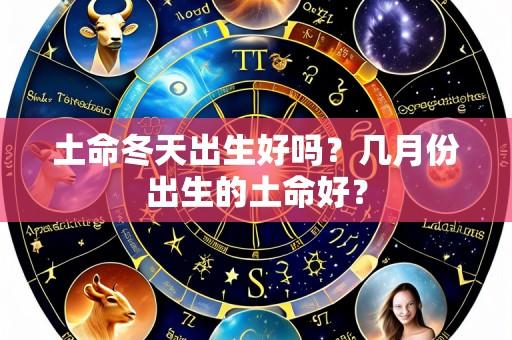 土命冬天出生好吗?几月份出生的土命好?