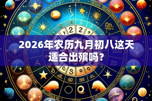 2026年农历九月初八这天适合出殡吗?
