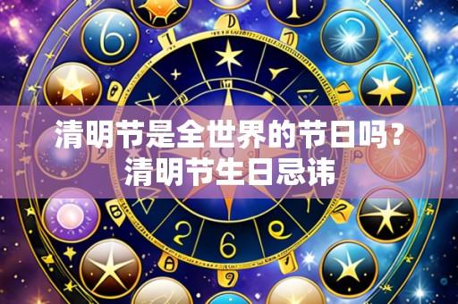 清明节是全世界的节日吗?清明节生日忌讳