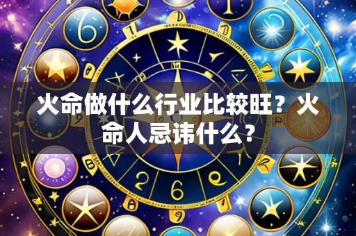火命做什么行业比较旺?火命人忌讳什么?