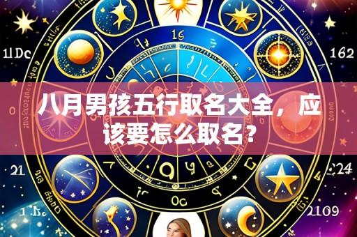 八月男孩五行取名大全,应该要怎么取名?