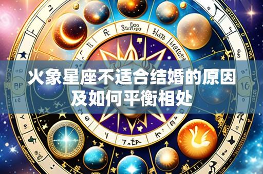 火象星座不适合结婚的原因及如何平衡相处