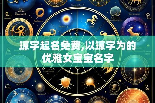 琼字起名免费,以琼字为的优雅女宝宝名字
