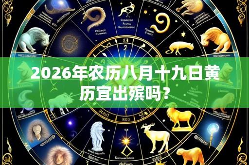 2026年农历八月十九日黄历宜出殡吗?