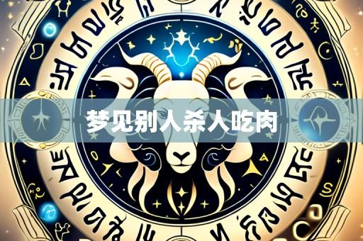梦见别人杀人吃肉