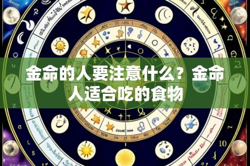 金命的人要注意什么?金命人适合吃的食物