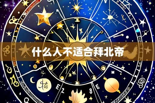 什么人不适合拜北帝