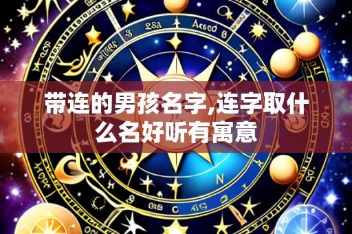带连的男孩名字,连字取什么名好听有寓意