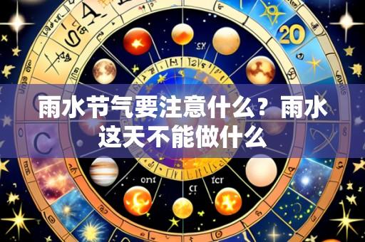雨水节气要注意什么?雨水这天不能做什么