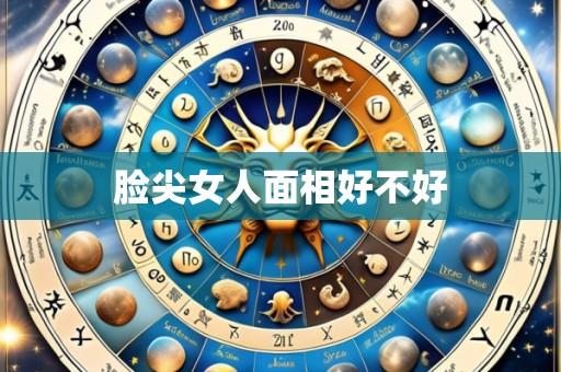 脸尖女人面相好不好
