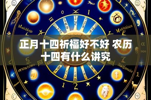 正月十四祈福好不好 农历十四有什么讲究