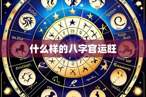 什么样的八字官运旺