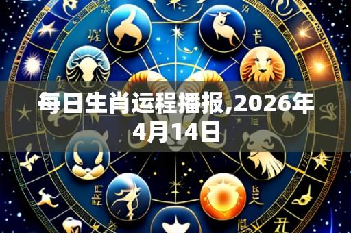 每日生肖运程播报,2026年4月14日