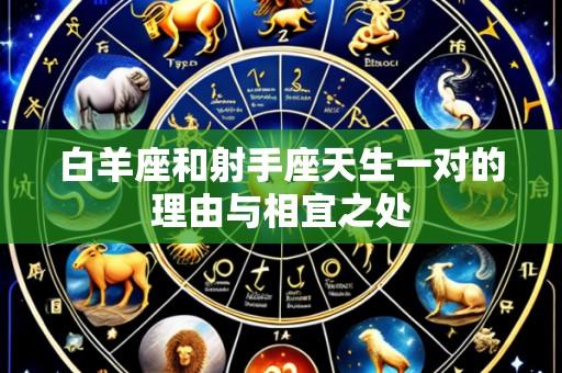白羊座和射手座天生一对的理由与相宜之处