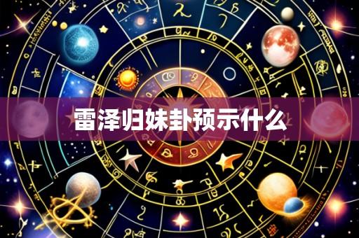 雷泽归妹卦预示什么