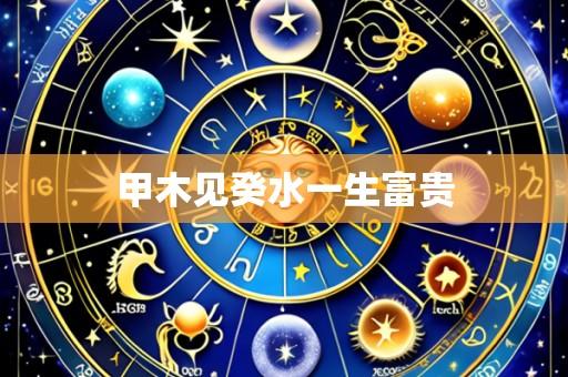 甲木见癸水一生富贵