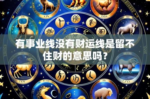 有事业线没有财运线是留不住财的意思吗？