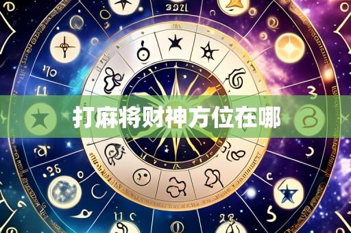 打麻将财神方位在哪