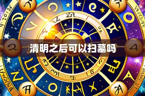 清明之后可以扫墓吗