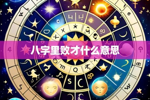 八字里败才什么意思