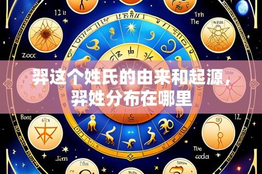 羿这个姓氏的由来和起源,羿姓分布在哪里