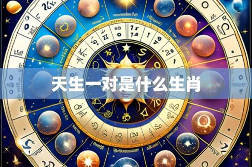 天生一对是什么生肖