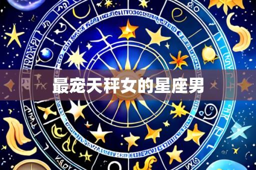 最宠天秤女的星座男