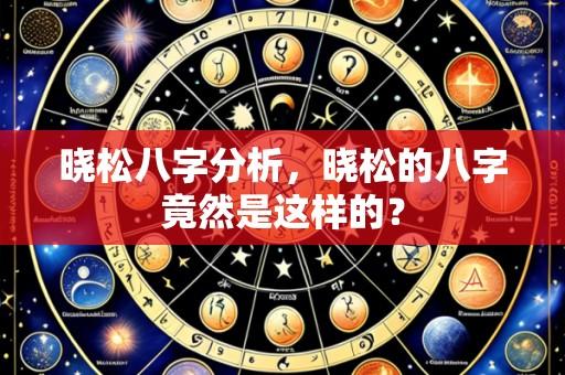 晓松八字分析，晓松的八字竟然是这样的？