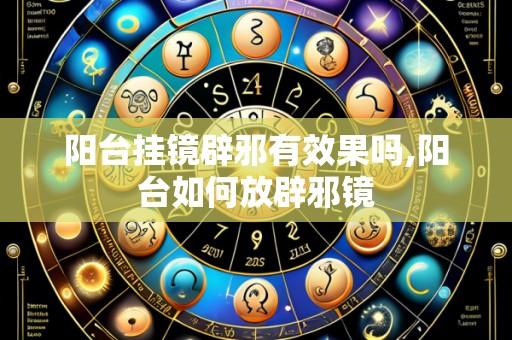 阳台挂镜辟邪有效果吗,阳台如何放辟邪镜