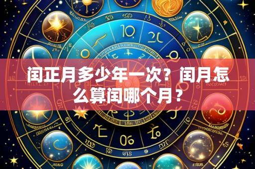 闰正月多少年一次?闰月怎么算闰哪个月?