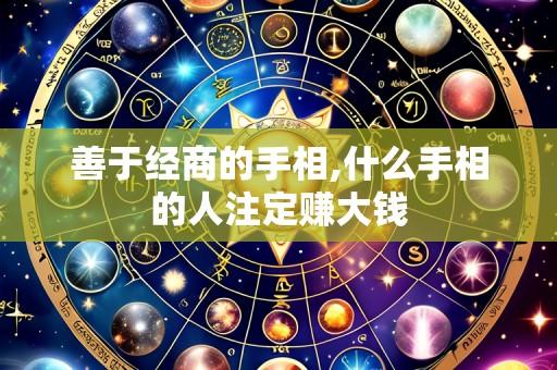 善于经商的手相,什么手相的人注定赚大钱