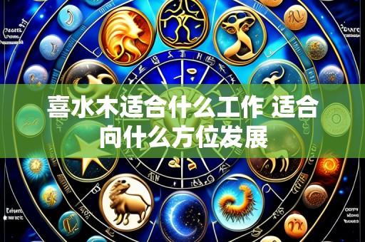 喜水木适合什么工作 适合向什么方位发展