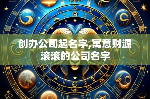 创办公司起名字,寓意财源滚滚的公司名字