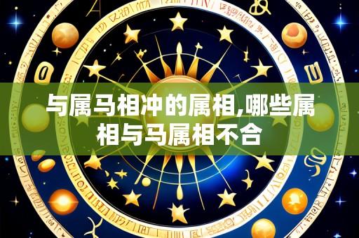 与属马相冲的属相,哪些属相与马属相不合