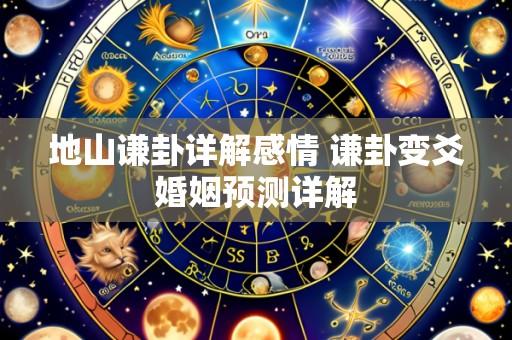 地山谦卦详解感情 谦卦变爻婚姻预测详解