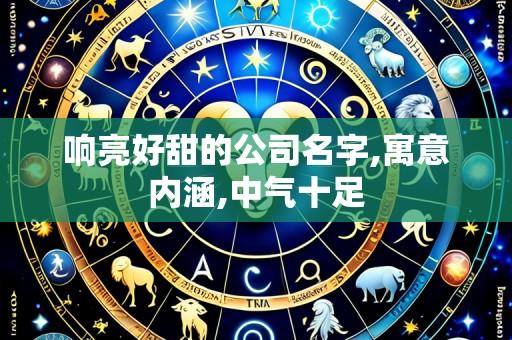 响亮好甜的公司名字,寓意内涵,中气十足