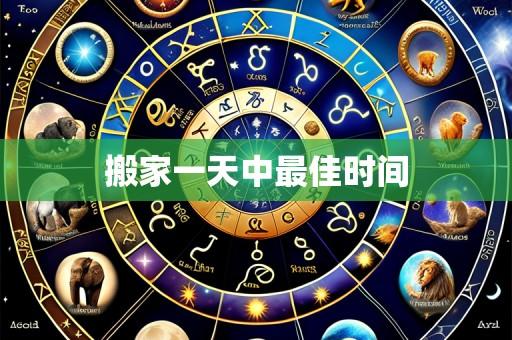 搬家一天中最佳时间