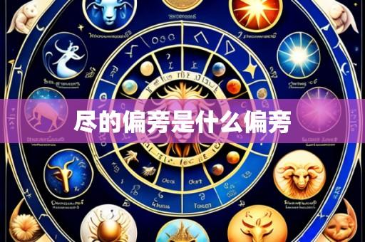 尽的偏旁是什么偏旁
