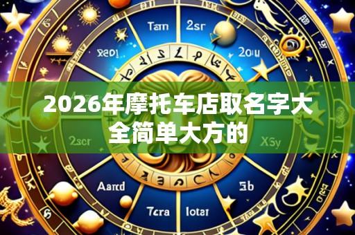 2026年摩托车店取名字大全简单大方的