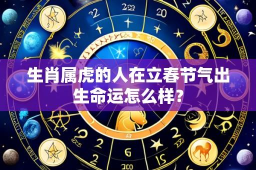 生肖属虎的人在立春节气出生命运怎么样?