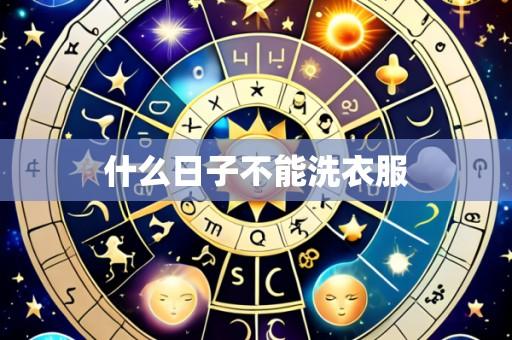 什么日子不能洗衣服
