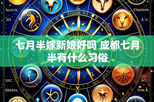 七月半嫁新娘好吗 成都七月半有什么习俗