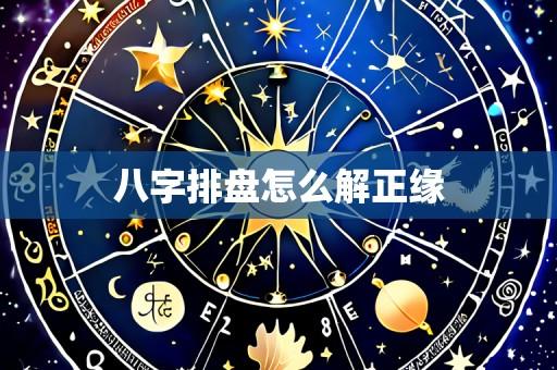 八字排盘怎么解正缘