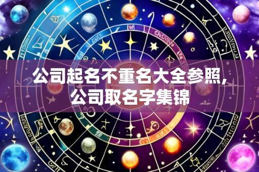 公司起名不重名大全参照,公司取名字集锦