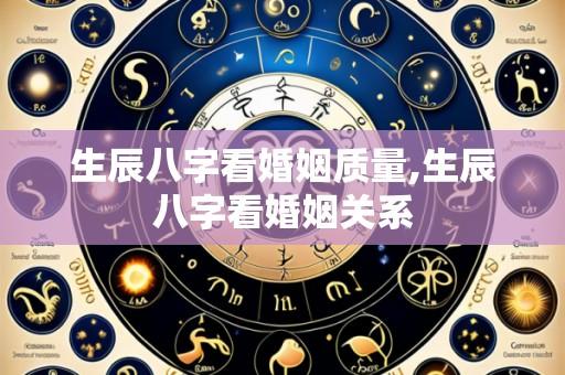 生辰八字看婚姻质量,生辰八字看婚姻关系