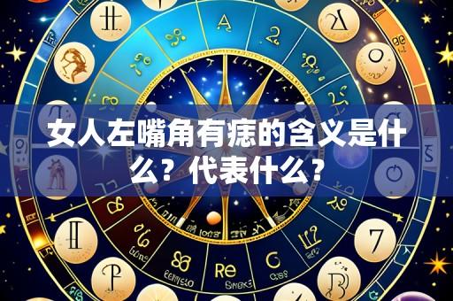 女人左嘴角有痣的含义是什么？代表什么？