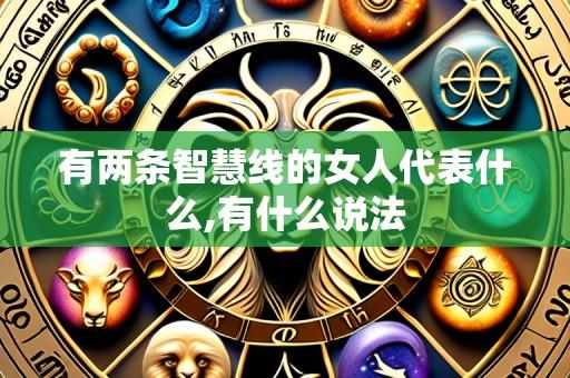 有两条智慧线的女人代表什么,有什么说法