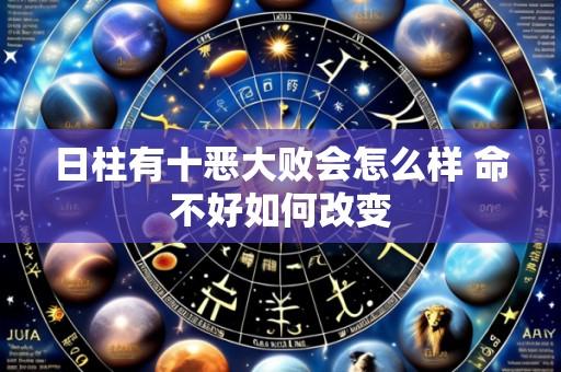 日柱有十恶大败会怎么样 命不好如何改变
