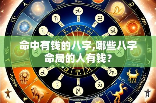 命中有钱的八字,哪些八字命局的人有钱?