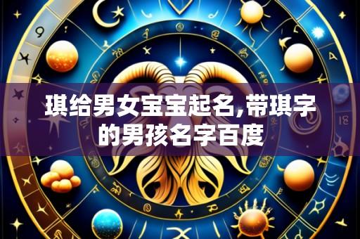 琪给男女宝宝起名,带琪字的男孩名字百度